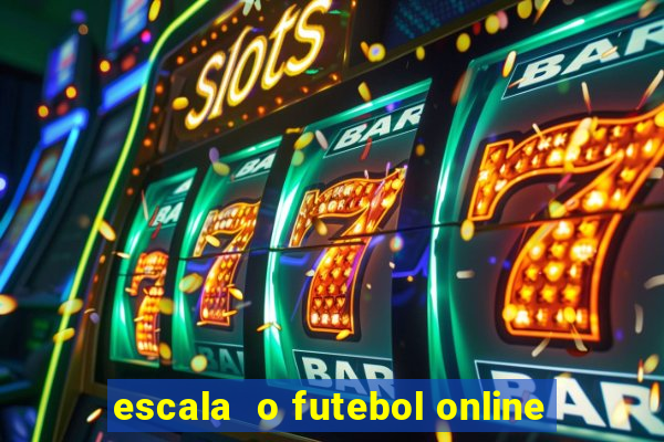 escala  o futebol online